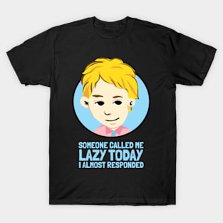 Someone called me Lazy today I almost responded T-Shirt